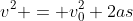 v^2 = v_0^2+2as