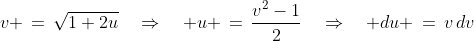 v \,=\,\sqrt{1+2u}\quad\Rightarrow\quad u \,=\,\frac{v^2-1}{2}\quad\Rightarrow\quad du \,=\,v\,dv