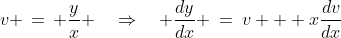 v \,=\, \frac{y}{x} \quad\Rightarrow\quad \frac{dy}{dx} \:=\:v + x\frac{dv}{dx}