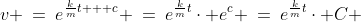 v \:=\:e^{\frac{k}{m}t + c} \:=\:e^{\frac{k}{m}t}\cdot e^c \:=\:e^{\frac{k}{m}t}\cdot C 