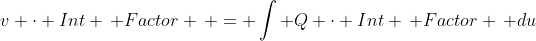 v \cdot Int \, Factor \, = \int Q \cdot Int \, Factor \, du