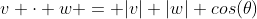v \cdot w = |v| |w| cos(\theta)