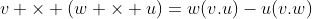 v \times (w \times u)=w(v.u)-u(v.w)
