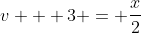 v + 3 = \frac{x}{2}