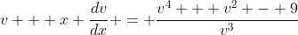 v + x \frac{dv}{dx} = \frac{v^4 + v^2 - 9}{v^3}