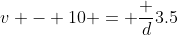 v - 10 = \frac d{3.5}