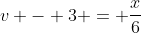 v - 3 = \frac{x}{6}
