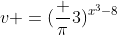 v =(\frac {\pi}{3})^{x^3-8}