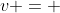 v = 