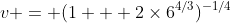 v = (1 + 2\times6^{4/3})^{-1/4}