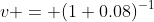 v = (1+0.08)^{-1}
