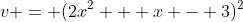 v = (2x^2 + x - 3)^2