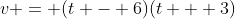 v = (t - 6)(t + 3)