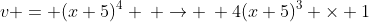 v = (x+5)^4 \: \rightarrow \: 4(x+5)^3 \times 1