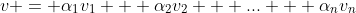 v = \alpha_1v_1 + \alpha_2v_2 + ... + \alpha_nv_n
