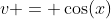 v = \cos(x)