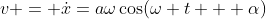 v = \dot{x}=a\omega\cos(\omega t + \alpha)