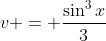 v = \frac{\sin^3{x}}{3}