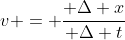 v = \frac{ \Delta x}{ \Delta t}
