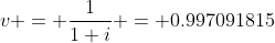 v = \frac{1}{1+i} = 0.997091815