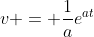 v = \frac{1}{a}e^{at}
