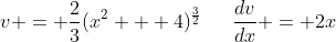 v = \frac{2}{3}(x^2 + 4)^\frac{3}{2}\,\,\,\,\,\,\,\,\,\frac{dv}{dx} = 2x
