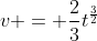 v = \frac{2}{3}t^{\frac{3}{2}}