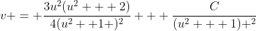 v = \frac{3u^2(u^2 + 2)}{4(u^2 +1 )^2} + \frac{C}{(u^2 + 1) ^2}