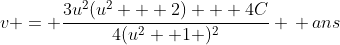 v = \frac{3u^2(u^2 + 2) + 4C}{4(u^2 +1 )^2} \, \,ans