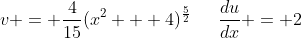 v = \frac{4}{15}(x^2 + 4)^\frac{5}{2}\,\,\,\,\,\,\,\,\,\frac{du}{dx} = 2