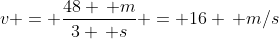 v = \frac{48 \, m}{3 \, s} = 16 \, m/s