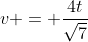v = \frac{4t}{\sqrt{7}}