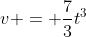v = \frac{7}{3}t^3
