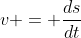 v = \frac{ds}{dt}