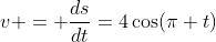 v = \frac{ds}{dt}=4\cos(\pi t)