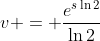 v = \frac{e^{s\ln{2}}}{\ln{2}}