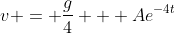 v = \frac{g}{4} + Ae^{-4t}