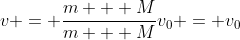 v = \frac{m + M}{m + M}v_0 = v_0