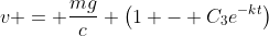 v = \frac{mg}{c} \left(1 - C_3e^{-kt}\right)