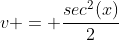 v = \frac{sec^{2}(x)}{2}