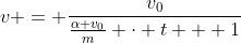v = \frac{v_0}{\frac{\alpha v_0}{m} \cdot t + 1}
