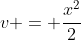 v = \frac{x^2}{2}