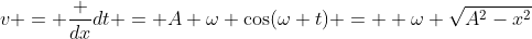 v = \frac {dx}{dt} = A \omega \cos(\omega t) =  \omega \sqrt{A^2-x^2}
