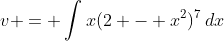 v = \int{x(2 - x^2)^7\,dx}