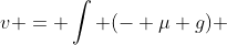 v = \int (- \mu g) ~dt