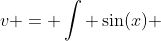 v = \int \sin(x) 