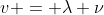 v = \lambda \nu