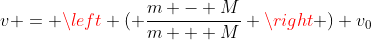 v = \left ( \frac{m - M}{m + M} \right ) v_0