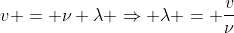 v = \nu \lambda \Rightarrow \lambda = \frac{v}{\nu}