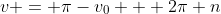 v = \pi-v_0 + 2\pi n
